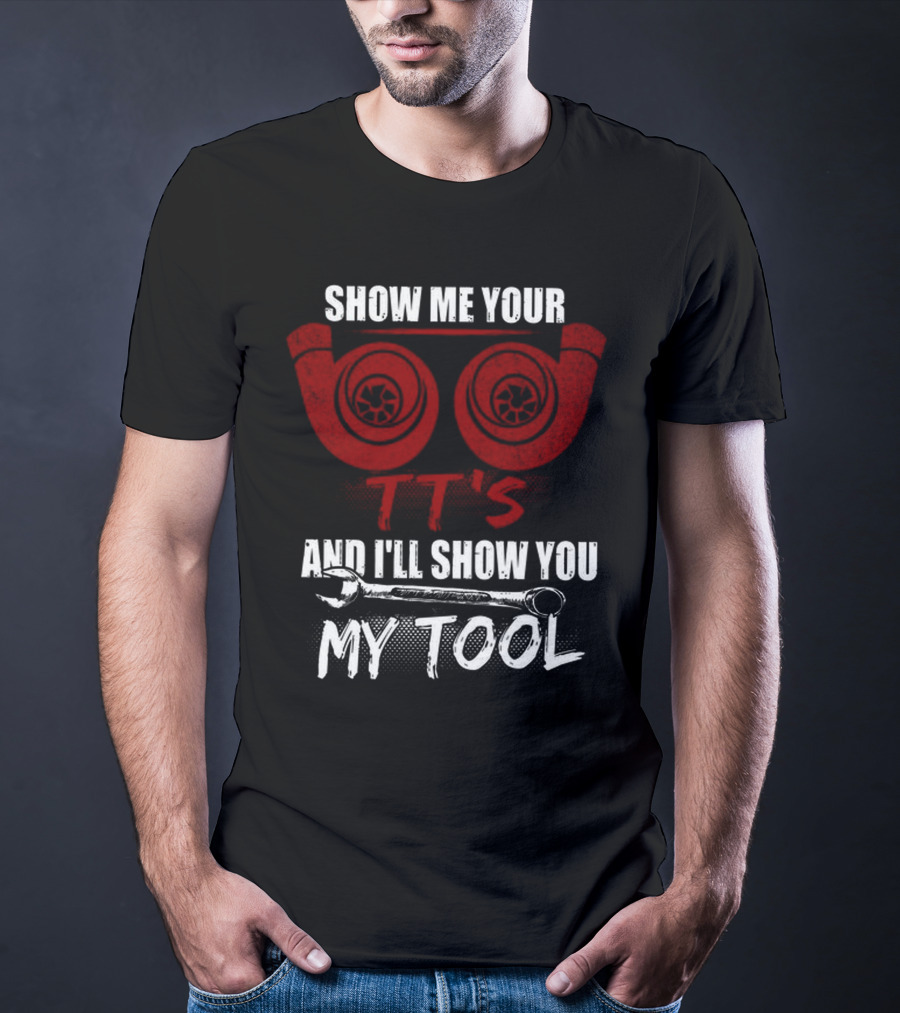 Show ME Your Tt's And I'll Show You My Tool T-Shirt