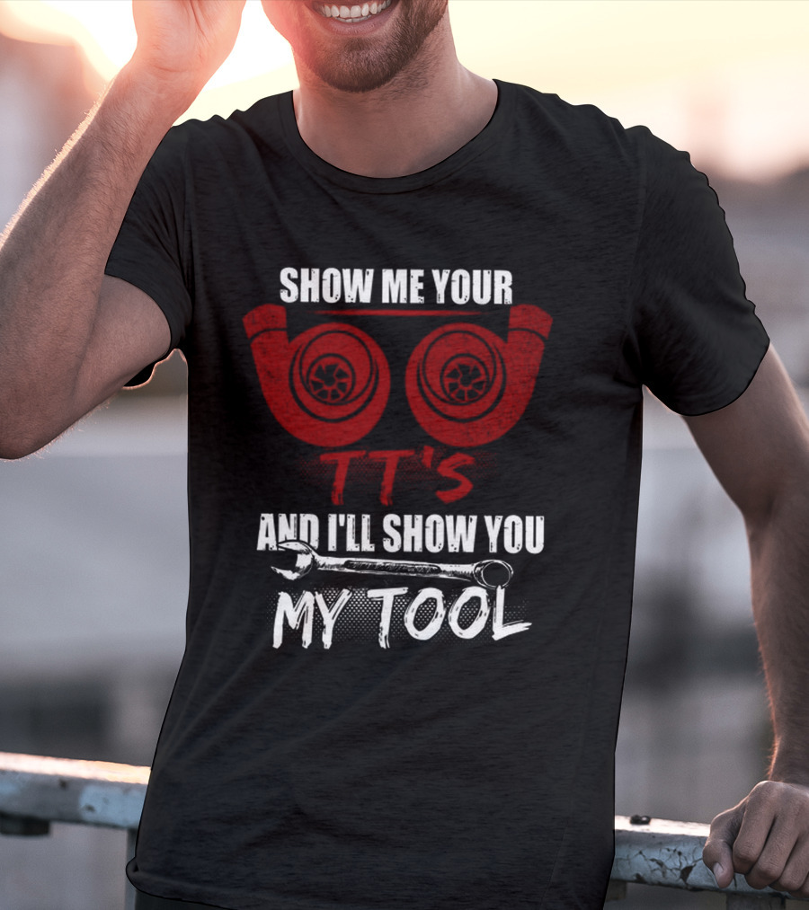 Show ME Your Tt's And I'll Show You My Tool T-Shirt