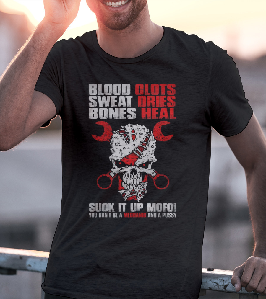 Blood Clots Sweat Dries Bones Heal Mechanic Mofo T-Shirt
