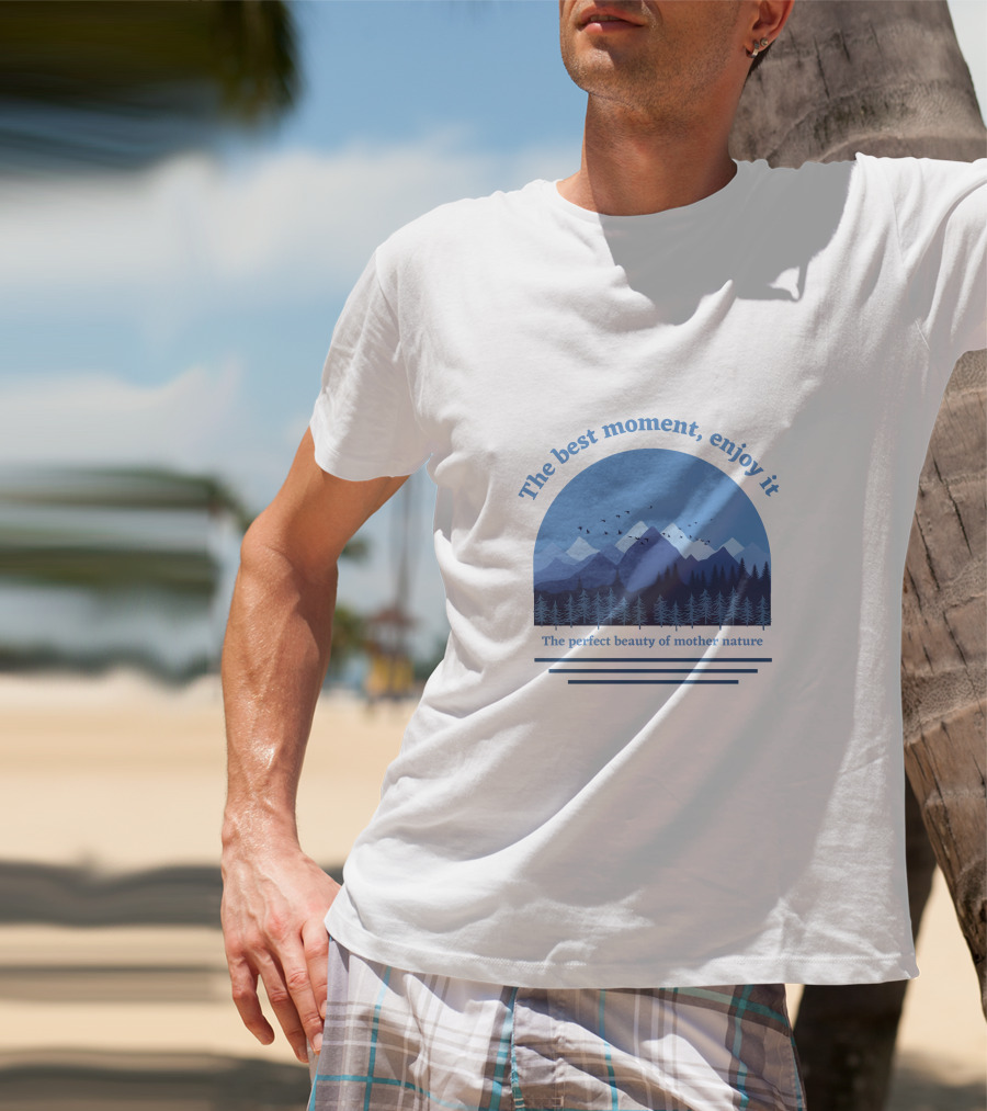 The Best Moment Enjoy It Perfect Beauty Of Mother Nature T-Shirt
