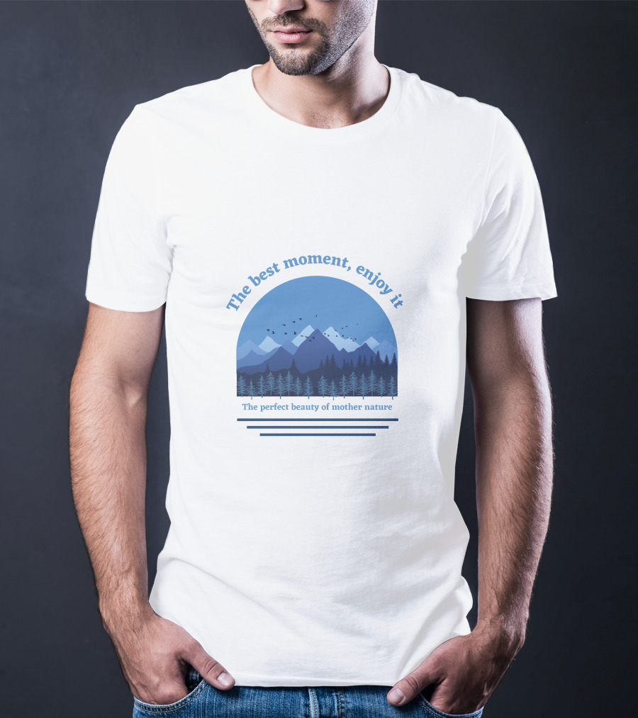 The Best Moment Enjoy It Perfect Beauty Of Mother Nature T-Shirt
