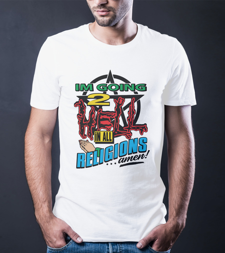IM GOING 2 HELL IN ALL RELIGIONS .Amen Pentagram Praying Hands Iconic Humor T-Shirt