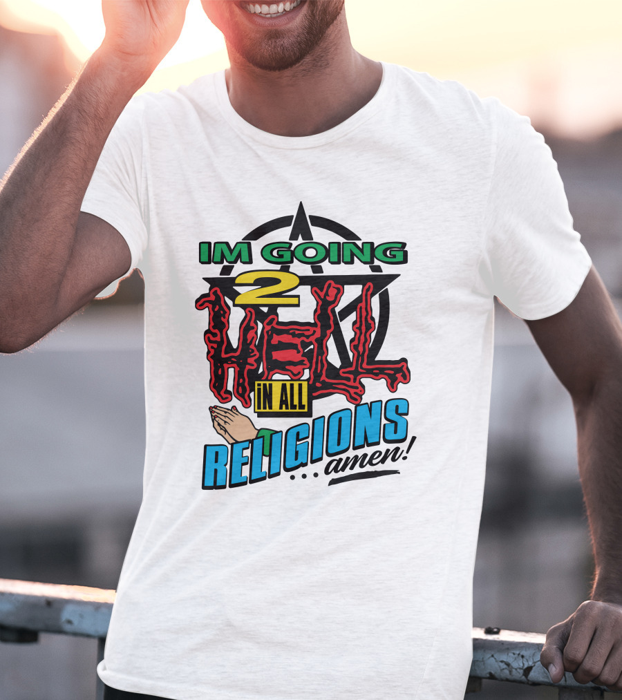 IM GOING 2 HELL IN ALL RELIGIONS .Amen Pentagram Praying Hands Iconic Humor T-Shirt