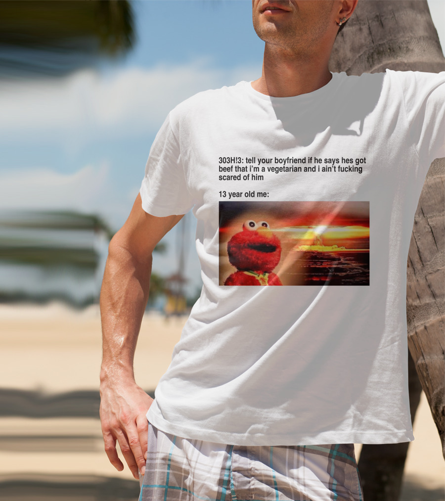 303H3 Tell Your Boyfriend Elmo Meme 13 Year Old Me Vegetarian Beef Scared T-Shirt