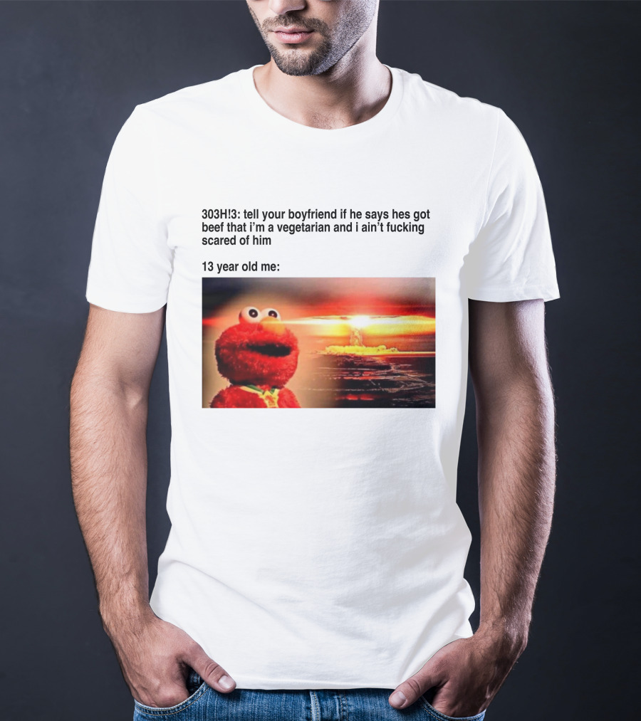 303H3 Tell Your Boyfriend Elmo Meme 13 Year Old Me Vegetarian Beef Scared T-Shirt