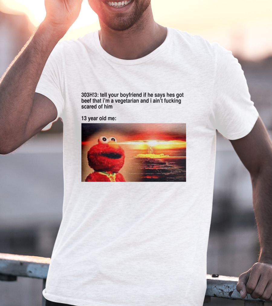 303H3 Tell Your Boyfriend Elmo Meme 13 Year Old Me Vegetarian Beef Scared T-Shirt