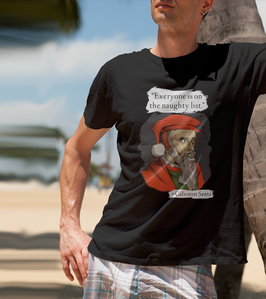 Calvinist Santa Everyone Is On The Naughty List T-Shirt