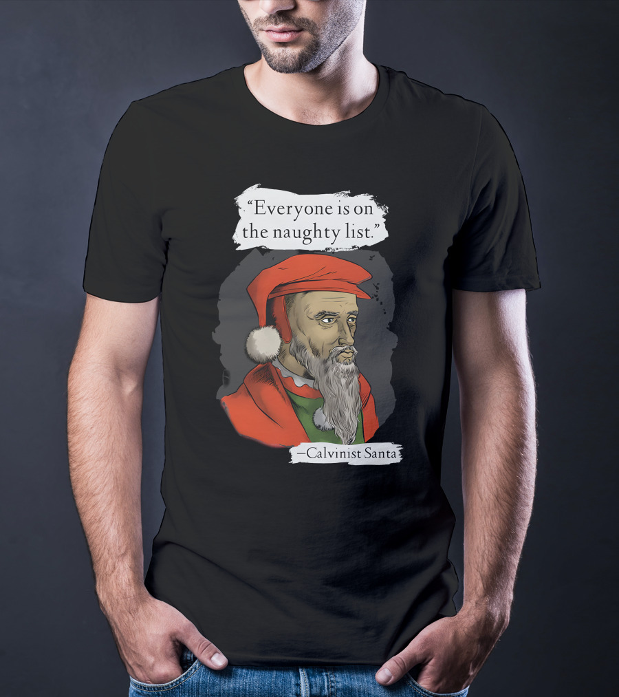 Calvinist Santa Everyone Is On The Naughty List T-Shirt