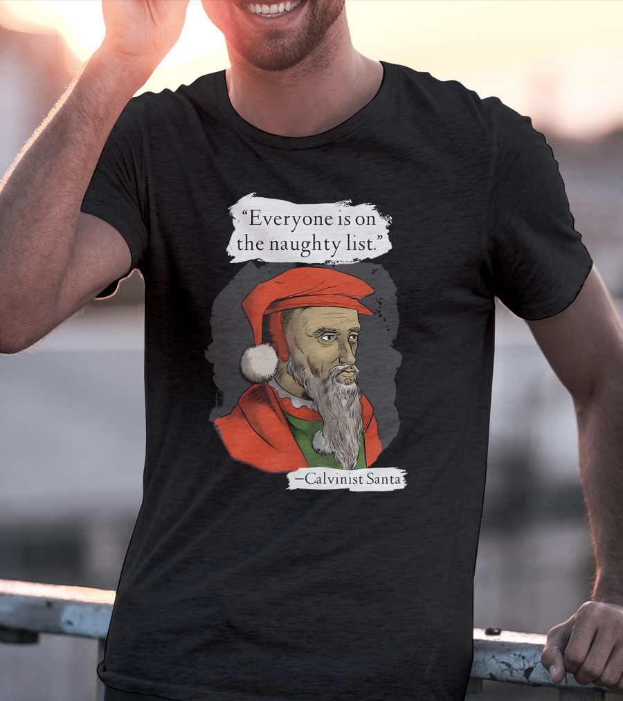 Calvinist Santa Everyone Is On The Naughty List T-Shirt