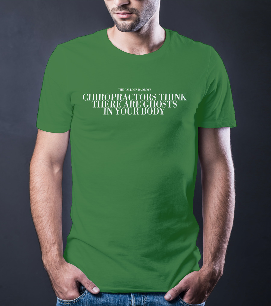 The Callous Daoboys Chiropractors Think There Are Ghosts In Your Body T-Shirt