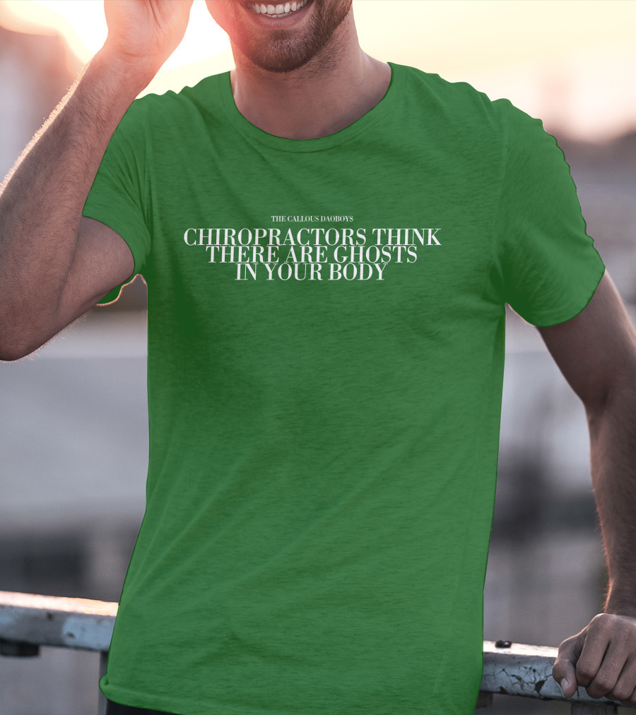 The Callous Daoboys Chiropractors Think There Are Ghosts In Your Body T-Shirt