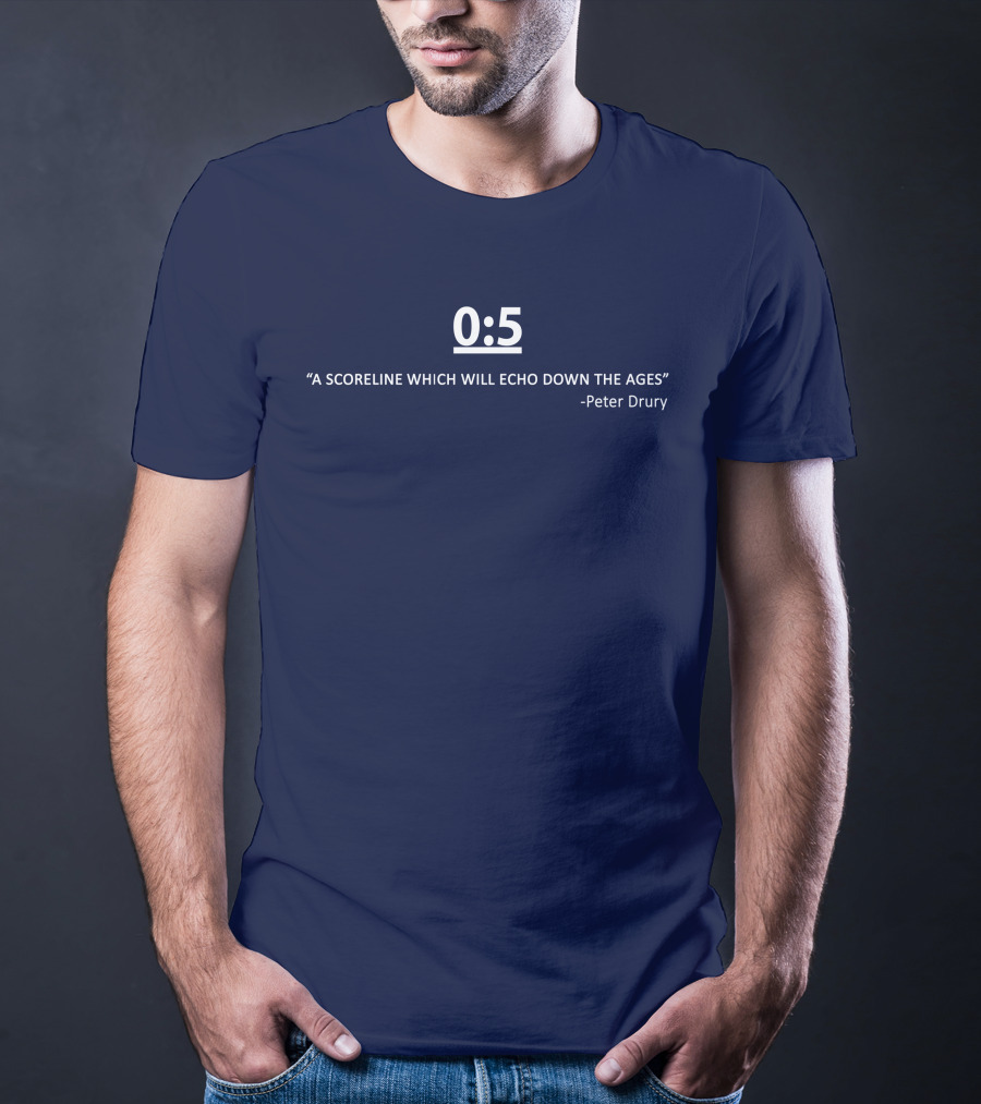 0:5 Quote Peter Drury A Scoreline Which Will Echo Down The Ages T-Shirt