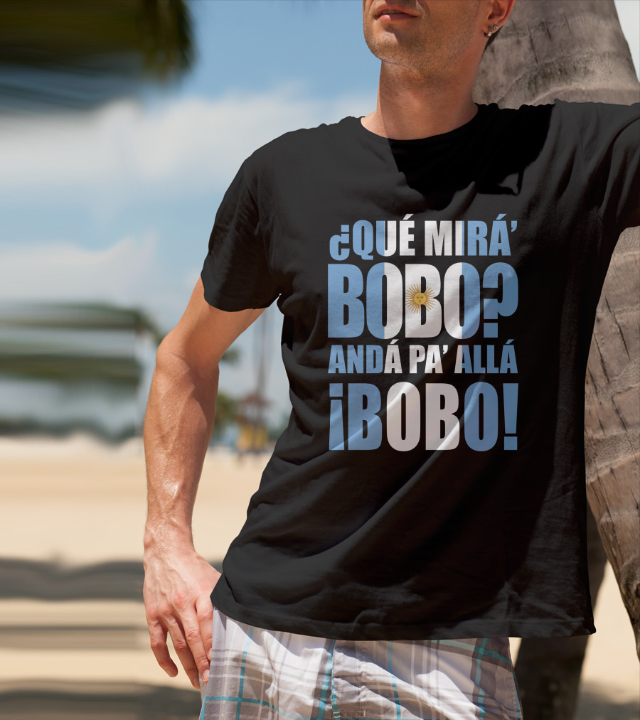 Que Mira Bobo Anda Pa Alla Bobo Argentina Flag Emblem T-Shirt