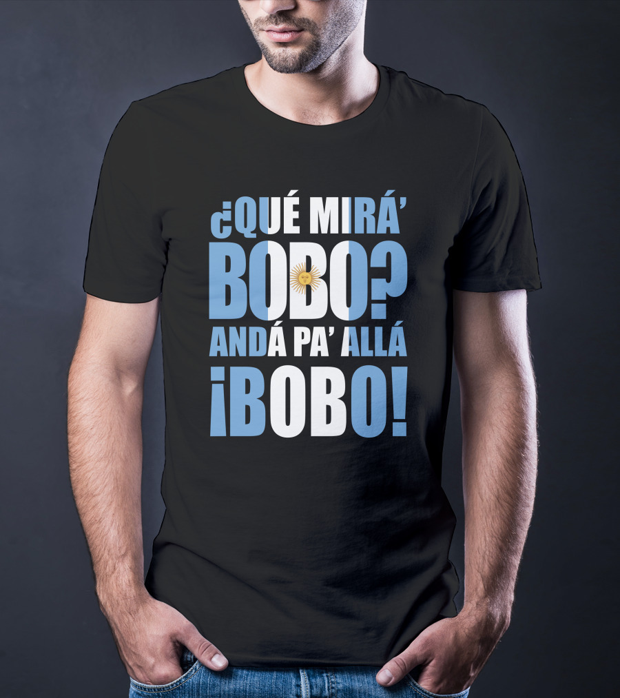 Que Mira Bobo Anda Pa Alla Bobo Argentina Flag Emblem T-Shirt