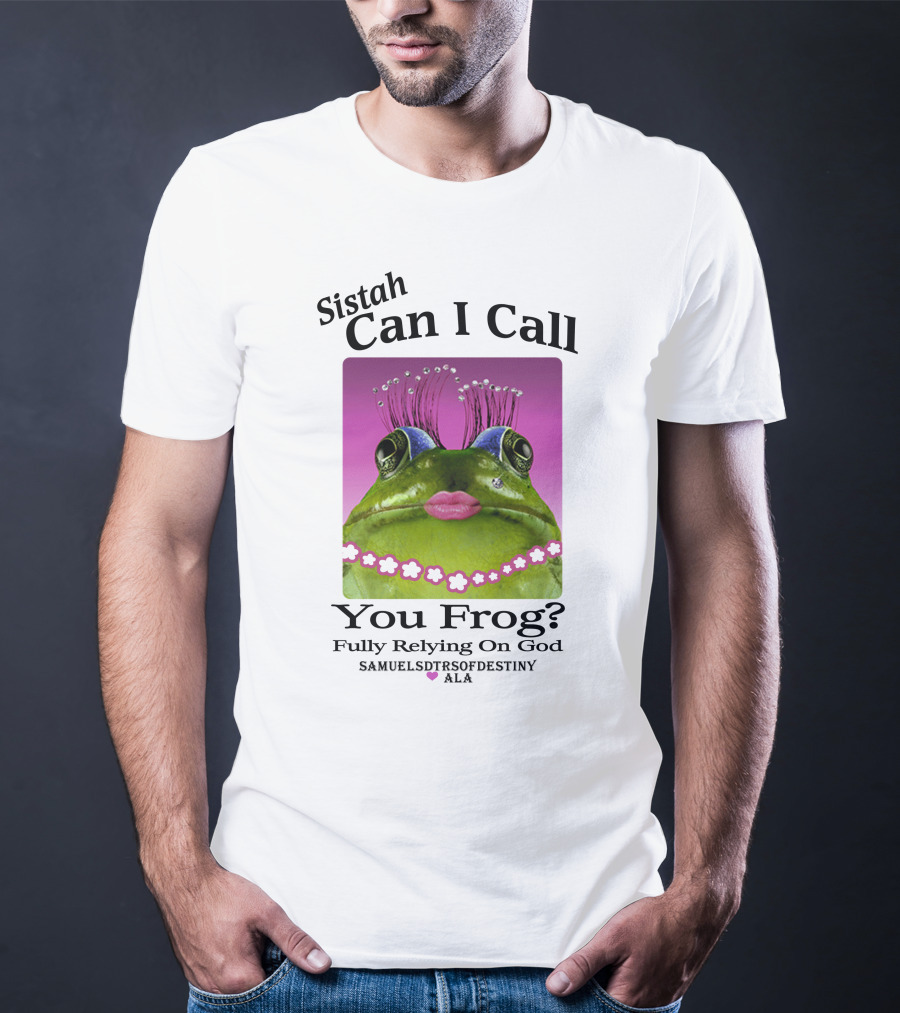 Sistah Can I Call You Frog Fully Relying On God Samuels Daughters Of Destiny ALA T-Shirt