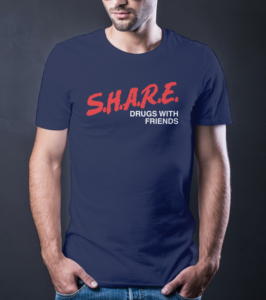 S.H.A.R.E. Drugs With Friends T-Shirt
