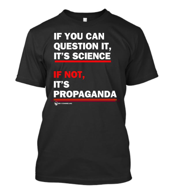 If You Can Question It It's Science If Not It's Propaganda WeAreChange.org T-Shirt