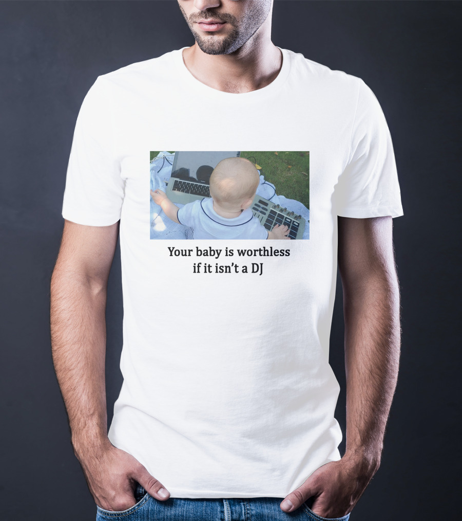 Your Baby Is Worthless If It Isn't A DJ – Cute Infant Playing DJ Equipment Outdoors T-Shirt