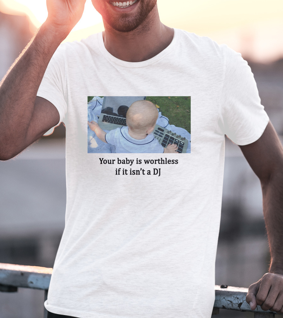 Your Baby Is Worthless If It Isn't A DJ – Cute Infant Playing DJ Equipment Outdoors T-Shirt