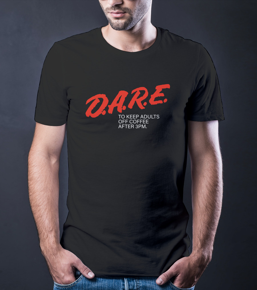Dare To Keep Adults Off Coffee After 3 Pm D.A.R.E T-Shirt