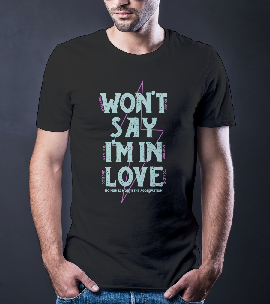 Won't Say I'm In Love No Chance No Way Been There Done That No Man Is Worth The Aggravation T-Shirt
