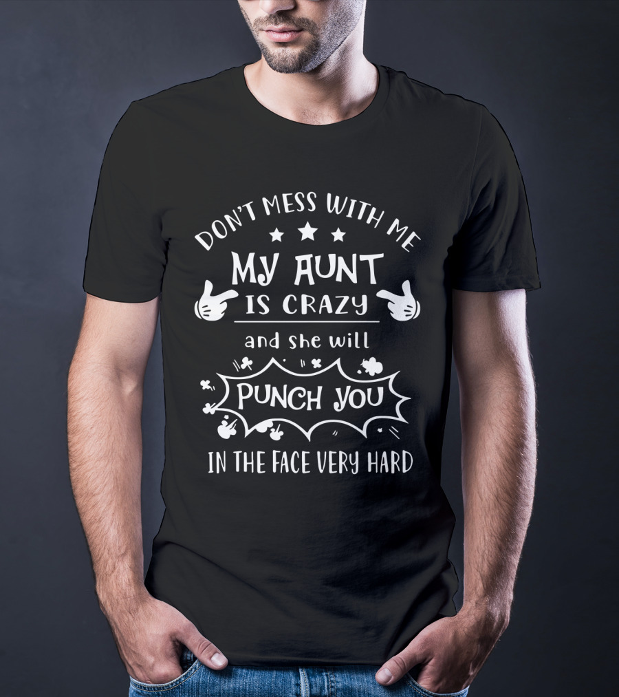 Don't Mess With ME My Aunt Is Crazy And She Will Punch You IN The Face Very Hard T-Shirt