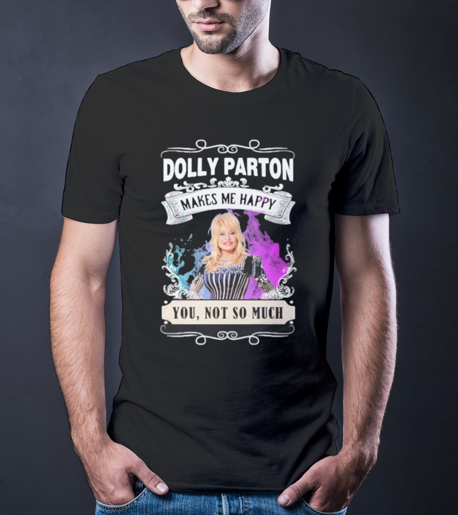 Dolly Parton Makes Me Happy You Not So Much Colorful T-Shirt