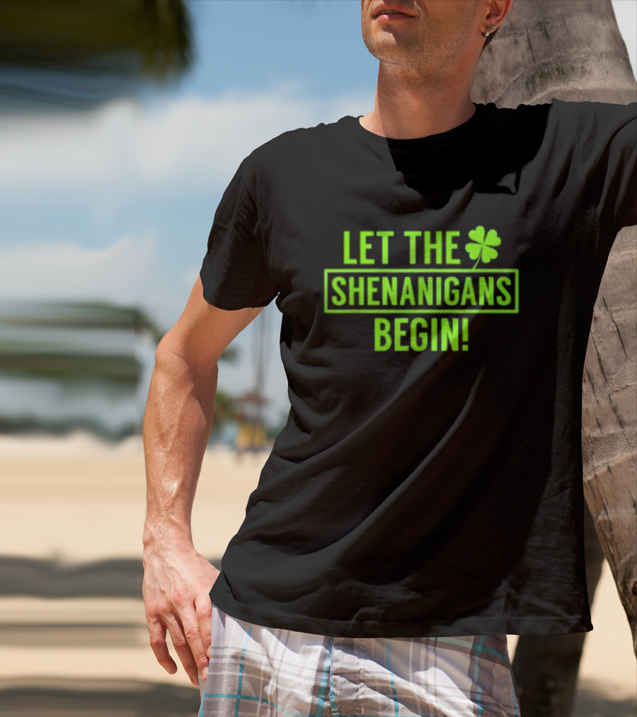 Let The Shenanigans Begin Saint Patricks Shamrock Holiday Fun T-Shirt