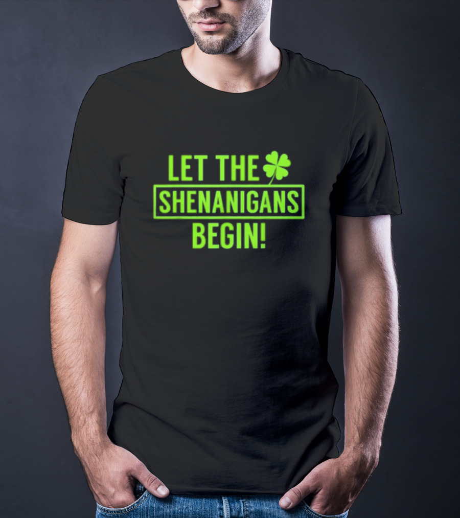 Let The Shenanigans Begin Saint Patricks Shamrock Holiday Fun T-Shirt