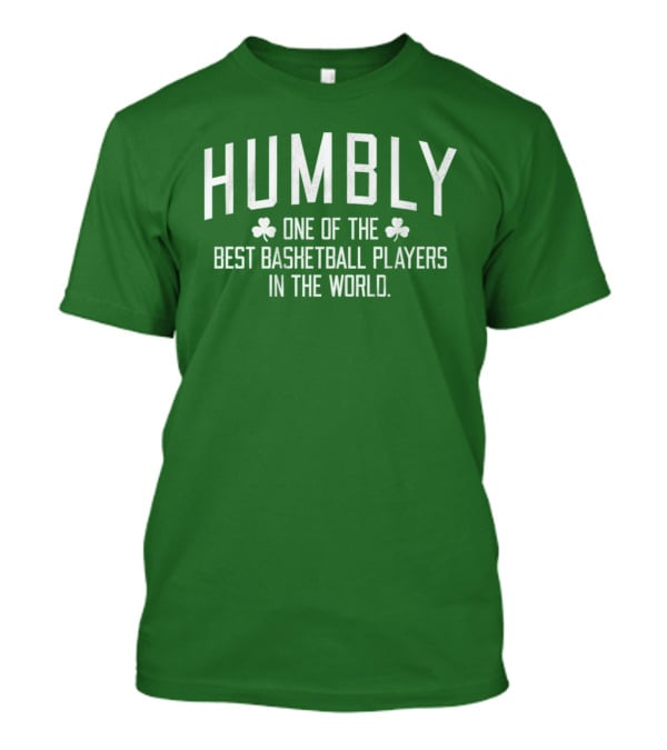 Humbly One Of The Best Basketball Players In The World With Shamrocks T-Shirt