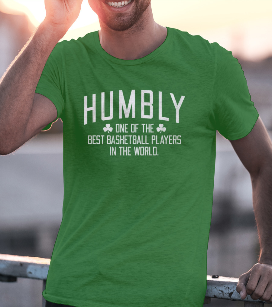 Humbly One Of The Best Basketball Players In The World With Shamrocks T-Shirt