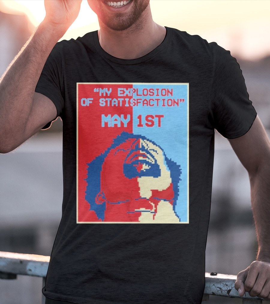 My Explosion Of Satisfaction May 1st Therealrtu T-Shirt