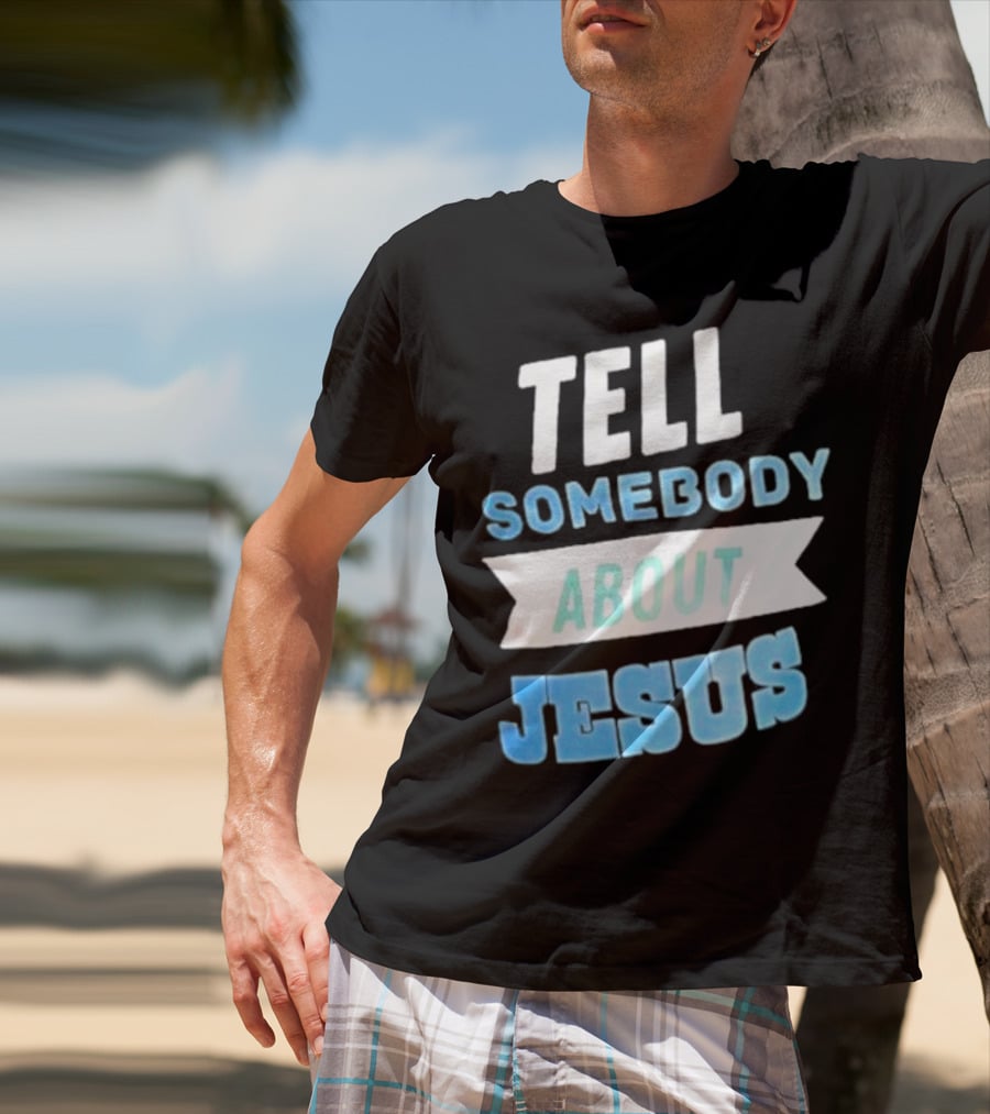 Tell Somebody About Jesus T-Shirt