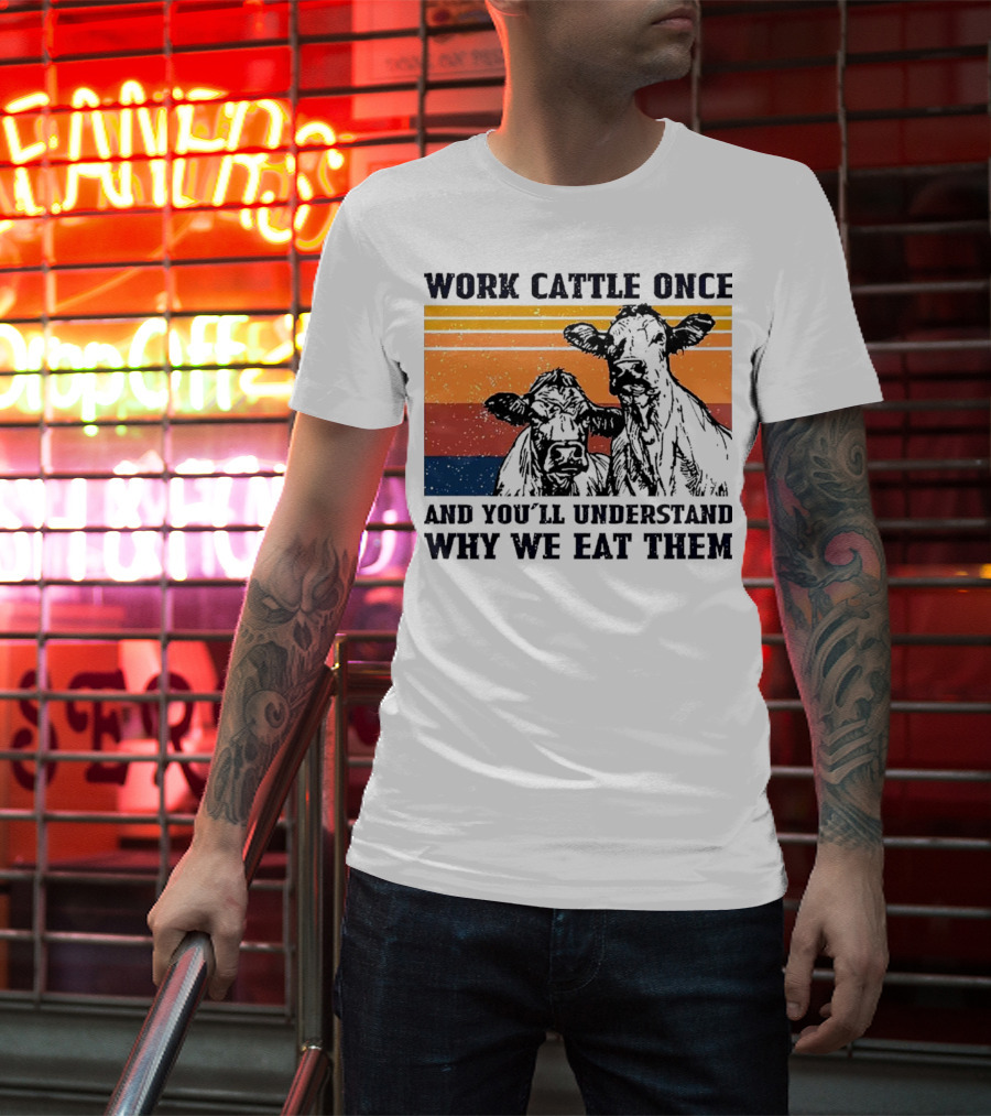 Work Cattle Once And You'll Understand Why We Eat Them Vintage Style Cows T-Shirt