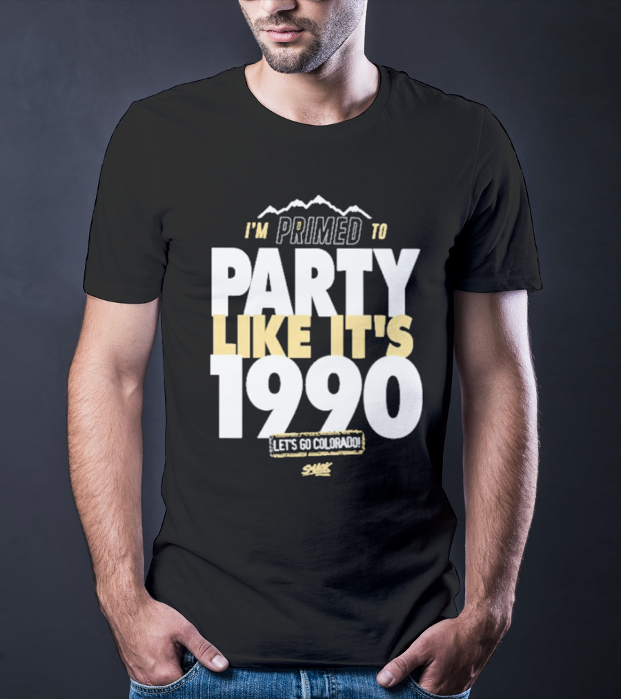 I'm Primed To Party Like It's 1990 Let's Go Colorado T-Shirt