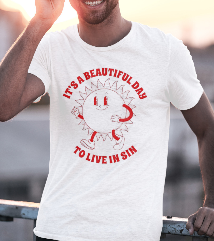 It's A Beautiful Day To Live In Sin Sun With A Smiling Face And Marching Legs T-Shirt