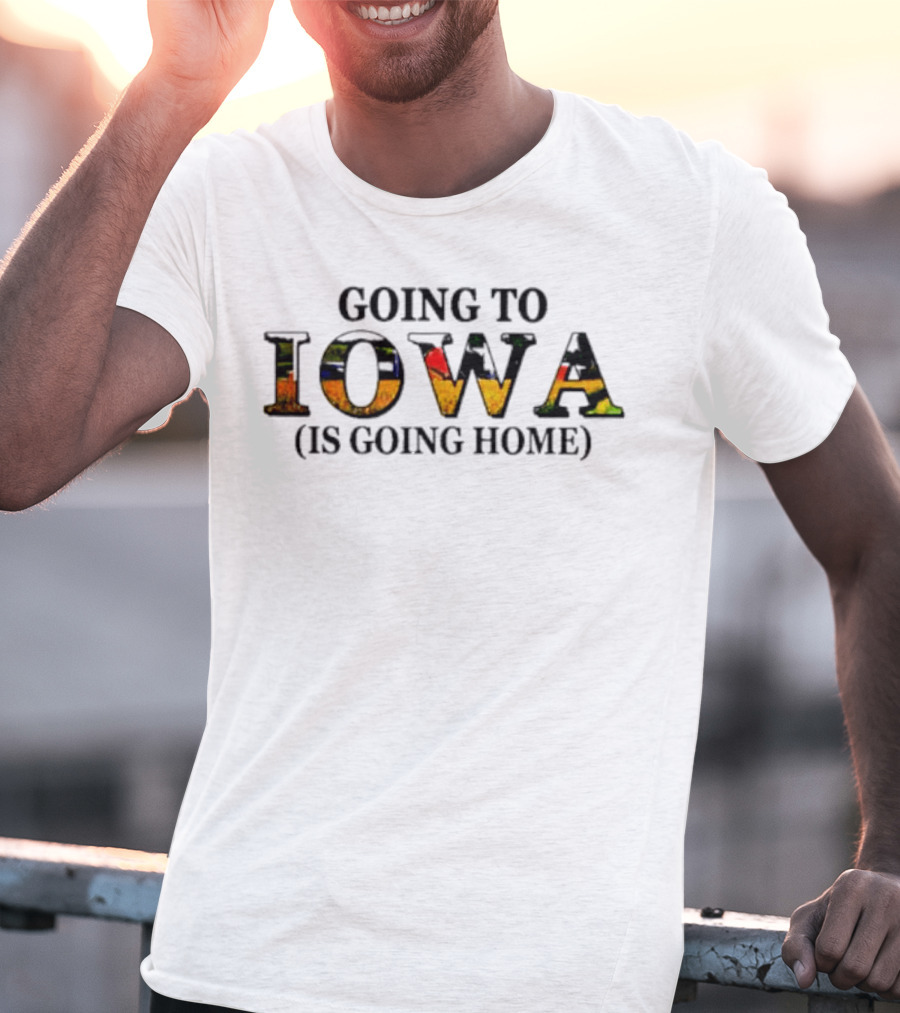 Going To Iowa Is Going Home T-Shirt
