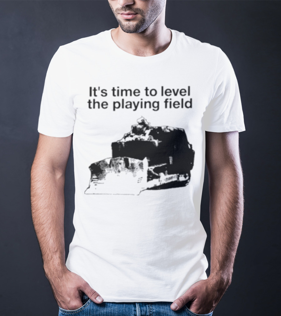 It's Time To Level The Playing Field Bulldozer Image T-Shirt