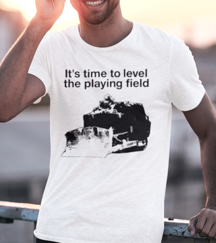 It's Time To Level The Playing Field Bulldozer Image T-Shirt