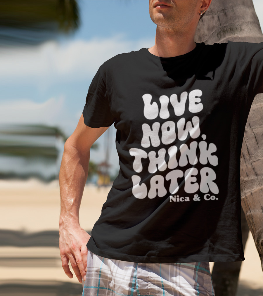 Nicolette Durazzo Merch Live Now Think Later Nica And Co T-Shirt