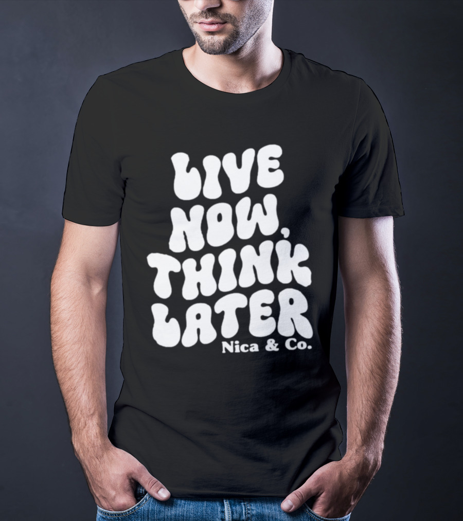 Nicolette Durazzo Merch Live Now Think Later Nica And Co T-Shirt