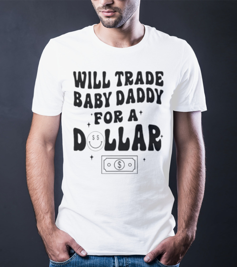 Will Trade Baby Daddy For A Dollar With Money Symbol And Smiley Face T-Shirt