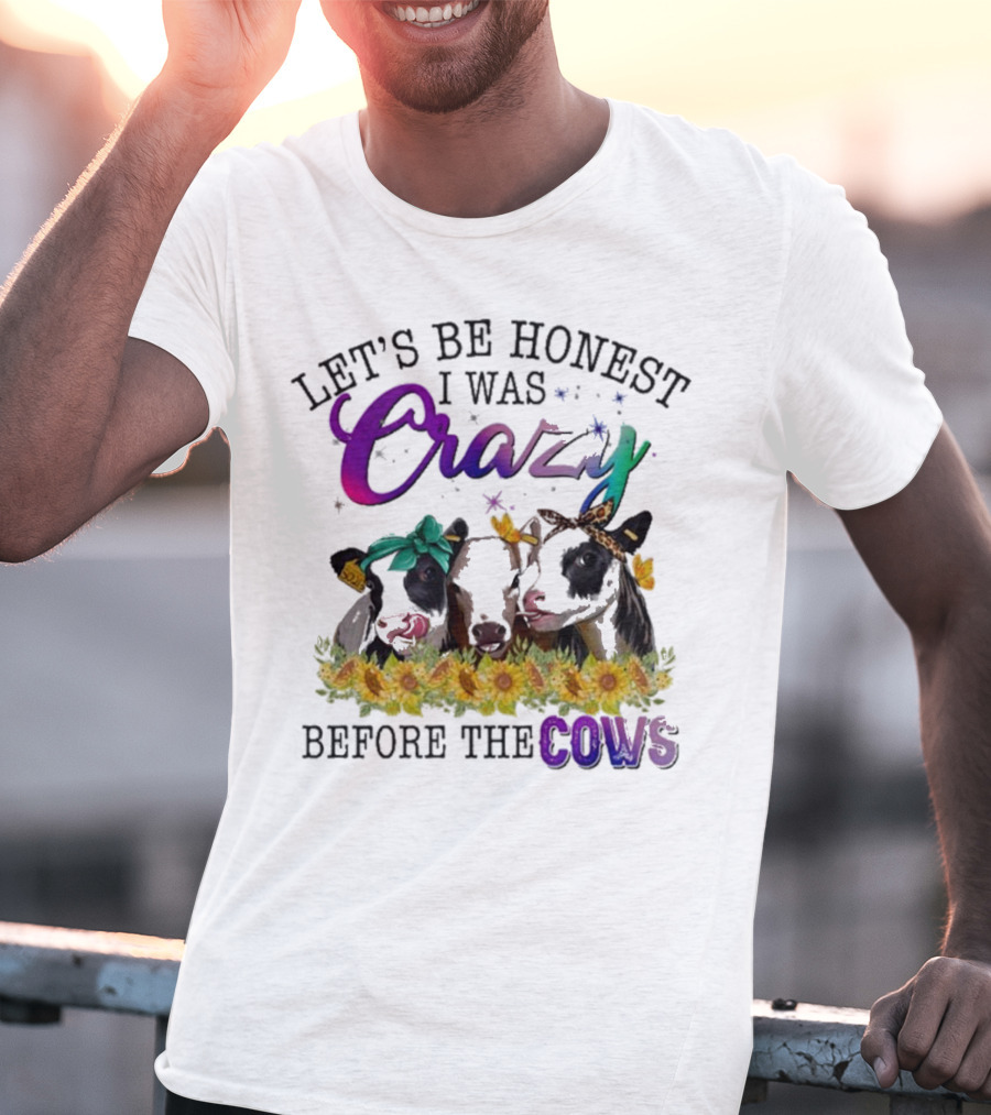 Let’s Be Honest I Was Crazy Before The Cows Sunflowers Bandanas Flowers T-Shirt