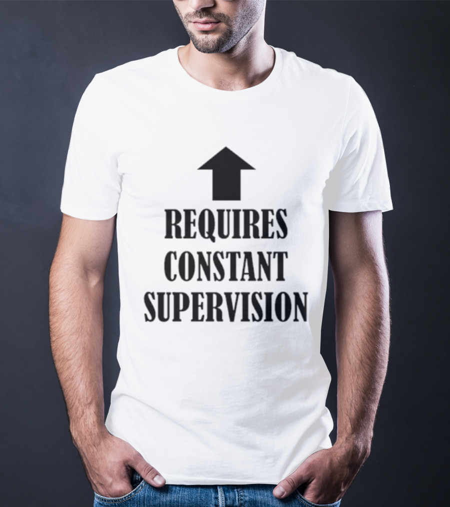 Requires Constant Supervision Upward Arrow T-Shirt
