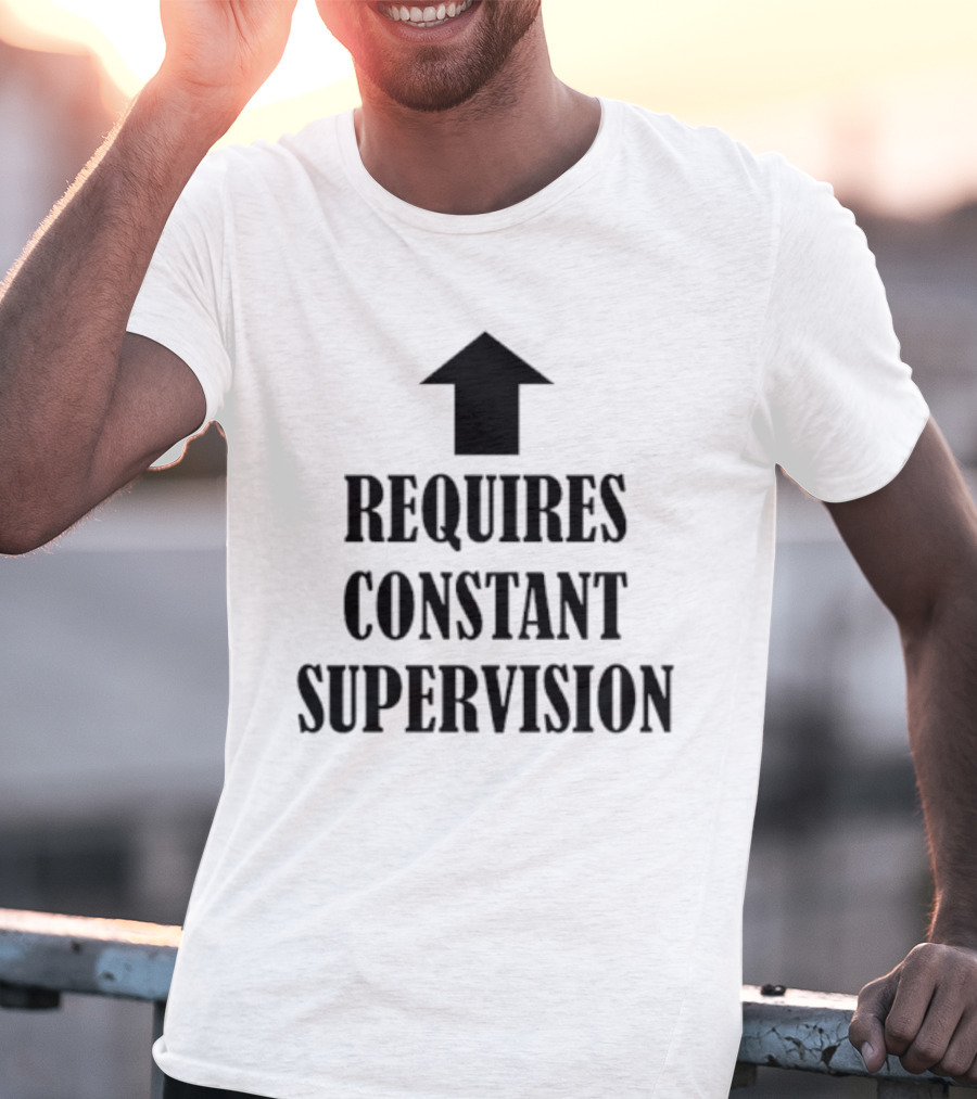 Requires Constant Supervision Upward Arrow T-Shirt