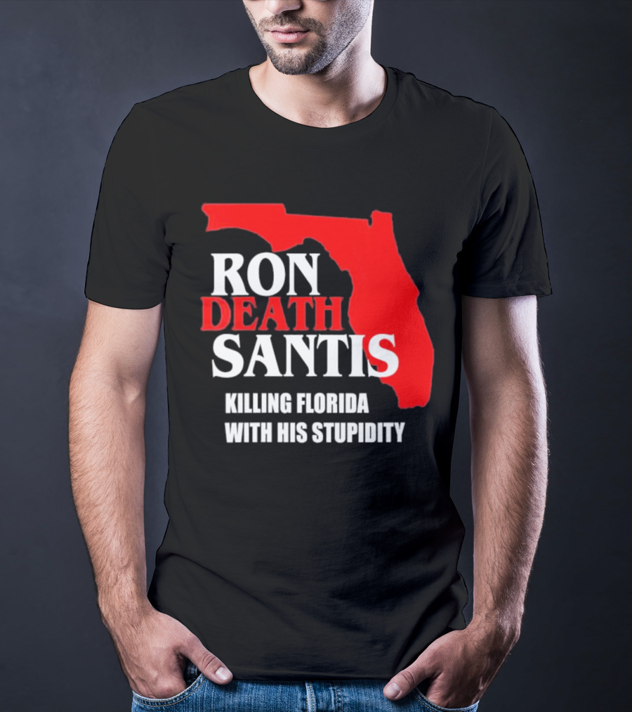 Ron DeSantis DeathSantis Killing Florida With His Stupidity T-Shirt