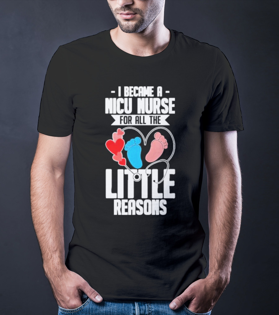 I Became A NICU Nurse For All The Little Reasons Neonatal Nursing Medical T-Shirt