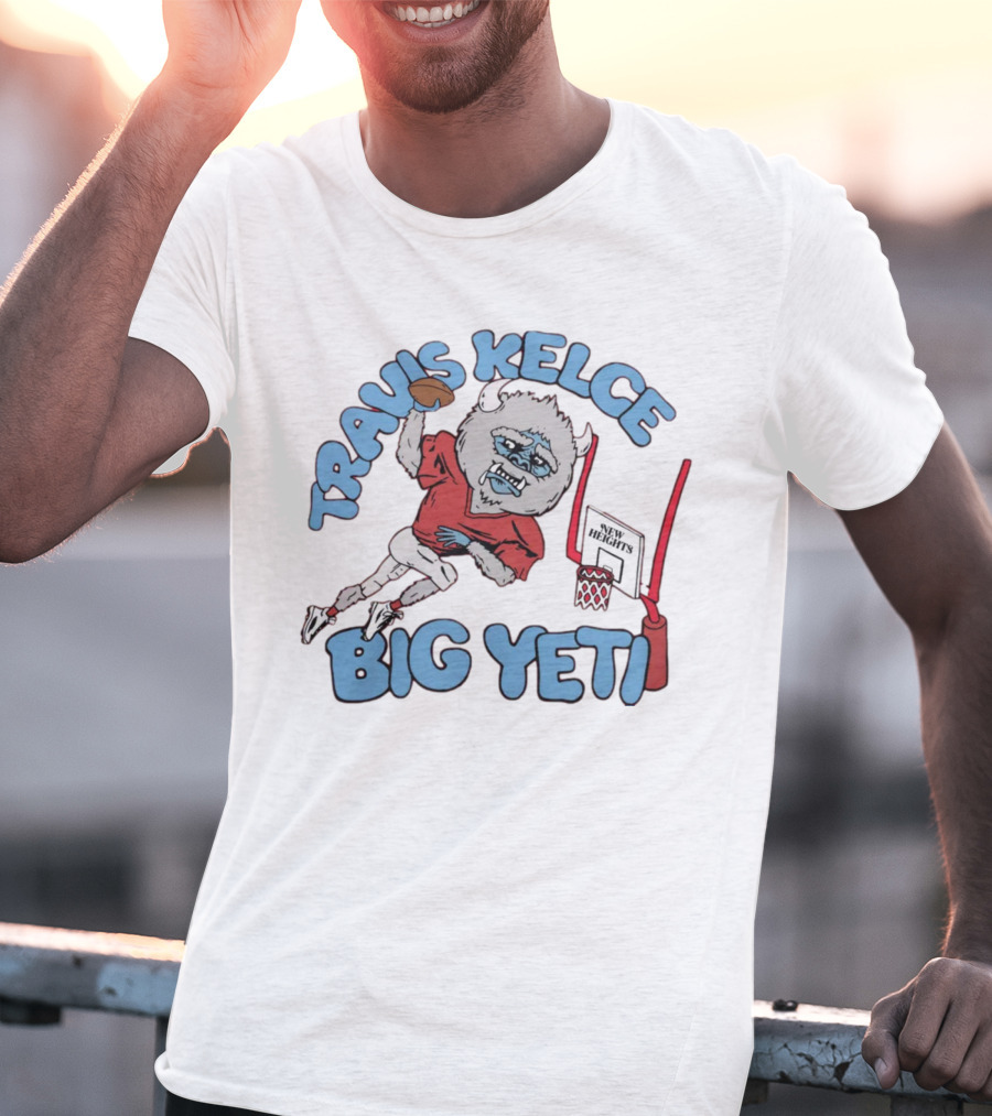 Travis Kelce Big Yeti New Heights Kansas City Chiefs Football T-Shirt
