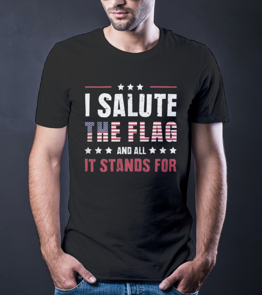 I Salute The Flag And All It Stands For USA T-Shirt