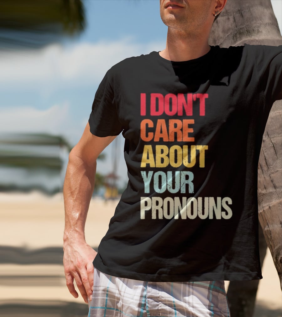 I Don’t Care About Your Pronouns Shirt Black Bold Text Colors T-Shirt